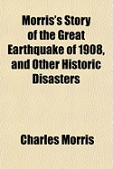 Morris's Story of the Great Earthquake of 1908, and Other Historic Disasters