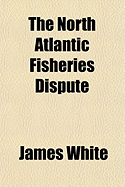 The North Atlantic Fisheries Dispute