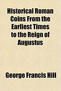 Historical Roman Coins from the Earliest Times to the Reign of Augustus