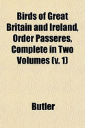Birds of Great Britain and Ireland, Order Passeres, Complete in Two Volumes (V. 1) (Paperback)