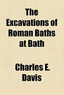 The Excavations of Roman Baths at Bath