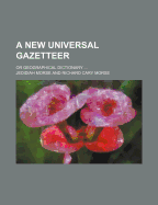 A New Universal Gazetteer; Or Geographical Dictionary ...