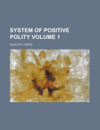 System of Positive Polity, Volume 1...