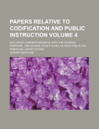 Papers Relative to Codification and Public Instruction Volume 4; Including Correspondence with the Russian Emperor, and Divers Constituted Authorities in the American United States