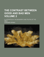 The Contrast Between Good and Bad Men; Illustrated by the Biography and Truths of the Bible Volume 2