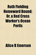 Ruth Fielding Homeward Bound: or, A Red Cross Worker's Ocean Perils