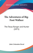 The Adventures of Big-Foot Wallace, the Texas Ranger and Hunter