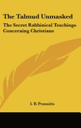 The Talmud Unmasked: The Secret Rabbinical Teachings Concerning Christians
