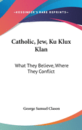 Catholic, Jew, Ku Klux Klan: What They Believe, Where They Conflict