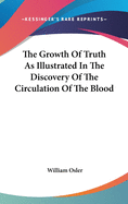 The Growth of Truth as Illustrated in the Discovery of the Circulation of the Blood