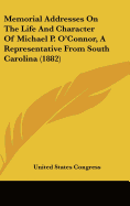 Memorial Addresses on the Life and Character of Michael P. O'Connor, a Representative from South Carolina (1882)