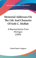 Memorial Addresses on the Life and Character of Seth C. Moffatt: A Representative from Michigan (1889)