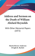 Address and Sermon on the Death of William Abelard Reynolds: With Other Memorial Papers (1872)