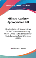 Military Academy Appropriation Bill: Hearing Before a Subcommittee of the Committee on Military Affairs United States Senate, Sixty-Sixth Congress, Second Session (1920)