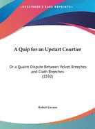 A Quip for an Upstart Courtier: Or a Quaint Dispute Between Velvet Breeches and Cloth Breeches (1592)