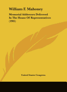 William F. Mahoney: Memorial Addresses Delivered in the House of Representatives (1905)