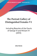 The Portrait Gallery of Distinguished Females V1: Including Beauties of the Courts of George IV and William IV (1833)