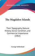 The Magdalen Islands: Their Topography, Natural History, Social Condition, and Commercial Importance (1862)