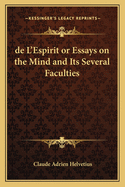 de L'Espirit or Essays on the Mind and Its Several Faculties