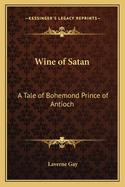 Wine of Satan: A Tale of Bohemond Prince of Antioch