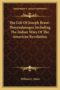 The Life of Joseph Brant-Thayendanegea Including the Indian Wars of the American Revolution