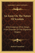 An Essay on the Nature of Scrofula: With Evidence of Its Origin from Disorder of the Digestive Organs