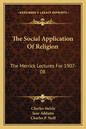 The Social Application of Religion: The Merrick Lectures for 1907-08