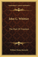 John G. Whittier John G. Whittier: The Poet of Freedom the Poet of Freedom