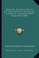 Memorial Addresses on the Life and Character of William H. Ememorial Addresses on the Life and Character of William H. Enochs, a Representative from Ohio (1895) Nochs, a Representative from Ohio (1895)