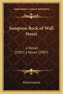 Sampson Rock of Wall Street Sampson Rock of Wall Street: A Novel (1907) a Novel (1907)