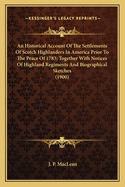 An Historical Account of the Settlements of Scotch Highlandean Historical Account of the Settlements of Scotch Highlanders in America Prior to the Peace of 1783; Together with Notirs in America Prior to the Peace of 1783; Together with Notices of Highland