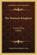 The Woman's Kingdom the Woman's Kingdom: A Love Story (1868) a Love Story (1868)