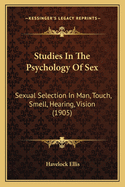 Studies in the Psychology of Sex Studies in the Psychology of Sex: Sexual Selection in Man, Touch, Smell, Hearing, Vision (1905sexual Selection in Man, Touch, Smell, Hearing, Vision (1905) )