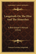 Langstroth on the Hive and the Honeybee: A Bee Keepera Acentsacentsa A-Acentsa Acentss Manual (1914)