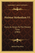 Holston Methodism V1 Holston Methodism V1: From Its Origin to the Present Time (1903) from Its Origin to the Present Time (1903)