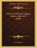 New Views of Early Virginia History, 1606-1619 (1886)