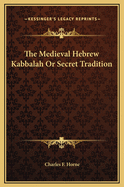 The Medieval Hebrew Kabbalah or Secret Tradition