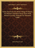 Totem-Post from the Haida Village of Masset, Two British Coltotem-Post from the Haida Village of Masset, Two British Columbian House-Posts with Totemic Carvings, Remarks on Totemisumbian House-Posts with Totemic Carvings, Remarks on Totemism (1898)