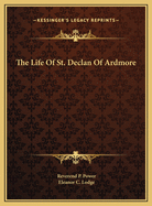 The Life Of St. Declan Of Ardmore Reverend P. Power and Eleanor C. Lodge