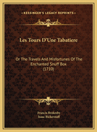 Les Tours D'Une Tabatiere Les Tours D'Une Tabatiere: Or the Travels and Misfortunes of the Enchanted Snuff Box (1or the Travels and Misfortunes of the Enchanted Snuff Box (1710) 710)