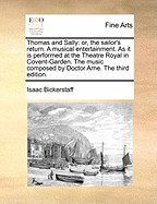 Thomas and Sally: Or, the Sailor's Return. a Musical Entertainment. as It Is Performed at the Theatre Royal in Covent-Garden. the Music Composed by Doctor Arne.