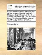 A Word in Season: Being a Friendly and Familiar Exhortation to the Church of Christ, Meeting in Redcross-Street, on Tuesday, December 12, 1769. Founded Upon ... First Epistle of Peter, Chap. II. Ver. 11-17. by Thomas Craner. ...