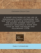 A Short Discourse of the Life of Seruingmen Plainly Expressing the Way That Is Best to Be Followed, and the Meanes Wherby They May Lawfully Challenge a Name and Title in That Vocation and Fellowship. (1578)