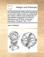 An Impartial Trial of the Spirit Operating in This Part of the World; By Comparing the Nature, Effects, and Evidences of the Present Supposed Conversion, with the Word of God.