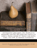Antiquit?'s Grecques, Ou, Notice Et Memoire Sur Des Recherches Faites En Gr Ce, Dans L'Ionie Et Dans L'Archipel Grec, En 1799, Et Ann Es Suivantes