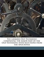 The Laymans Old Testament, Comprising the Major Part of the Old Testament, with Selections from the Apocrypha