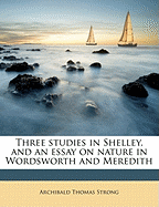 Three Studies in Shelley, and an Essay on Nature in Wordsworth and Meredith