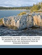 Browning Studies, Being Select Papers by Members of the Browning Society. Edited, with an Introduction by Edward Berdoe