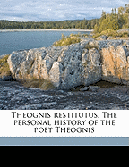 Theognis Restitutus: The Personal History of the Poet Theognis