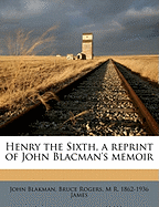Henry the Sixth, a Reprint of John Blacman's Memoir